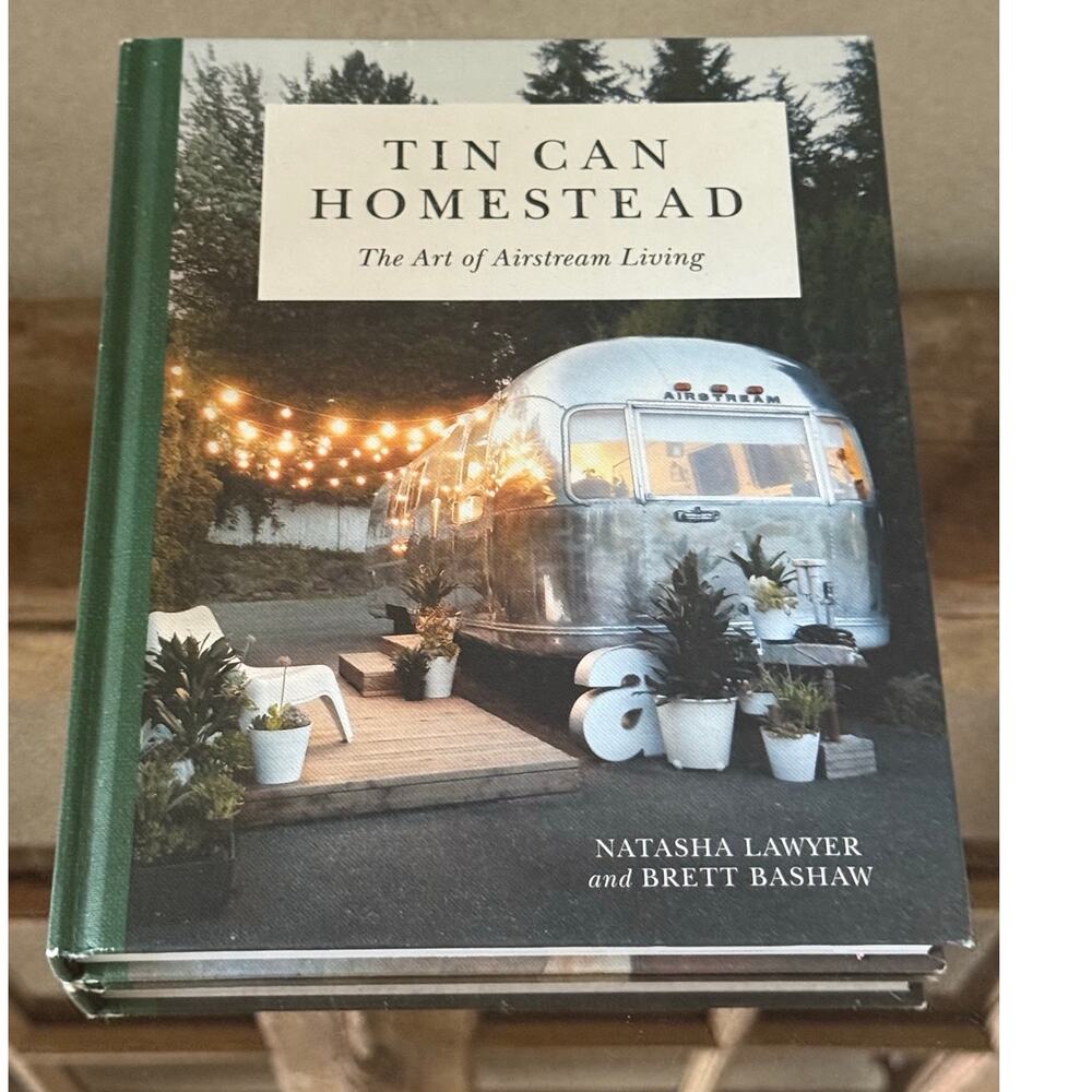 Tin Can Homestead Camping Art of Airstream Living Natasha Lawyer Brett Bashaw